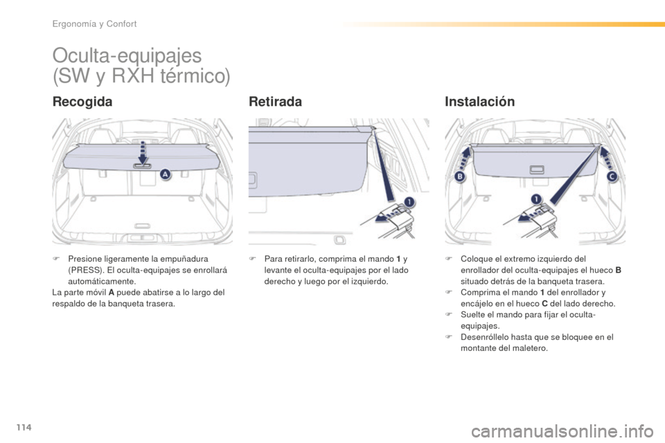 Peugeot 508 RXH 2016 Manual del propietario (in Spanish) 114
508_es_Chap03_ergonomie-et-confort_ed01-2016
Oculta-equipajes
RecogidaRetiradaInstalación
F Presione ligeramente la empuñadura
(
PRESS). El oculta-equipajes se enrollará
automáticamente.
La Peugeot 508 RXH 2016 Manual del propietario (in Spanish) 114
508_es_Chap03_ergonomie-et-confort_ed01-2016
Oculta-equipajes
RecogidaRetiradaInstalación
F Presione ligeramente la empuñadura
(
PRESS). El oculta-equipajes se enrollará
automáticamente.
La