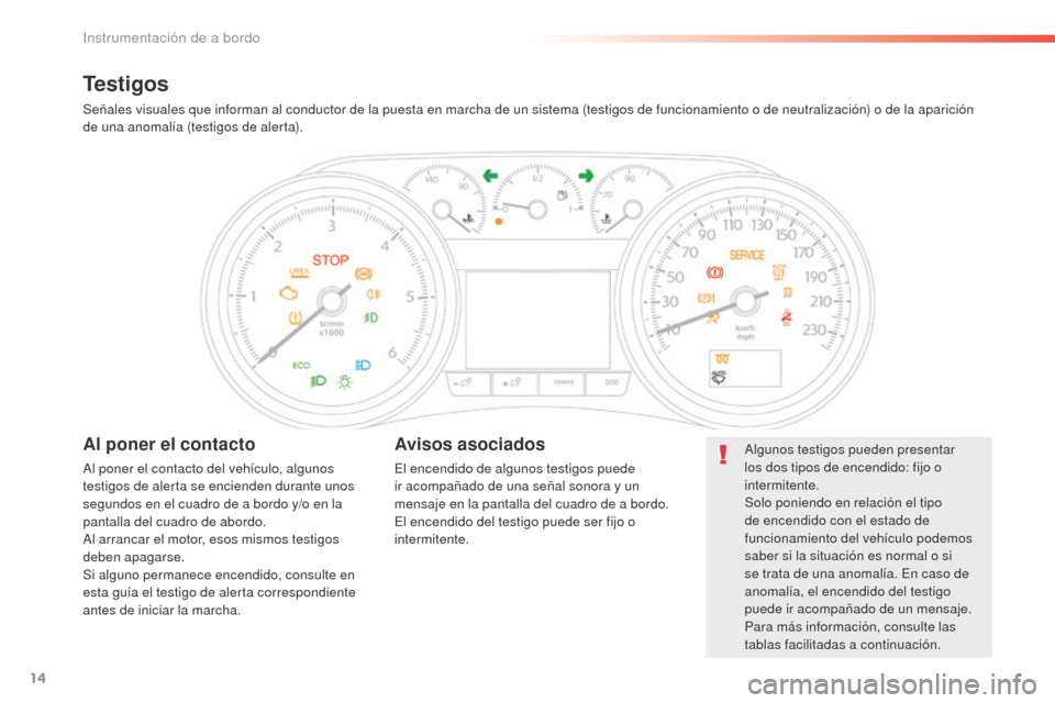 Peugeot 508 RXH 2016 Manual del propietario (in Spanish) 14
508_es_Chap01_instrument-bord_ed01-2016
Testigos
Señales visuales que informan al conductor de la puesta en marcha de un sistema (testigos de funcionamiento o de neutralización) o de la aparició Peugeot 508 RXH 2016 Manual del propietario (in Spanish) 14
508_es_Chap01_instrument-bord_ed01-2016
Testigos
Señales visuales que informan al conductor de la puesta en marcha de un sistema (testigos de funcionamiento o de neutralización) o de la aparició