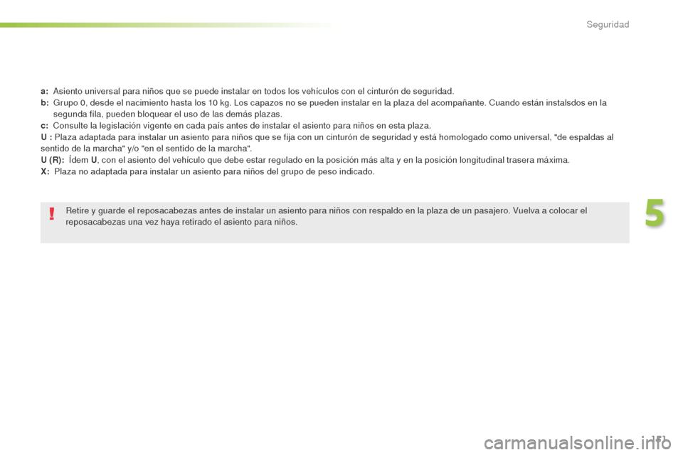 Peugeot 508 RXH 2016 Manual del propietario (in Spanish) 151
508_es_Chap05_securite_ed01-2016
a: Asiento universal para niños que se puede instalar en todos los vehículos con el cinturón de seguridad.
b: Gr
upo 0, desde el nacimiento hasta los 10 k g Peugeot 508 RXH 2016 Manual del propietario (in Spanish) 151
508_es_Chap05_securite_ed01-2016
a: Asiento universal para niños que se puede instalar en todos los vehículos con el cinturón de seguridad.
b: Gr
upo 0, desde el nacimiento hasta los 10 k g