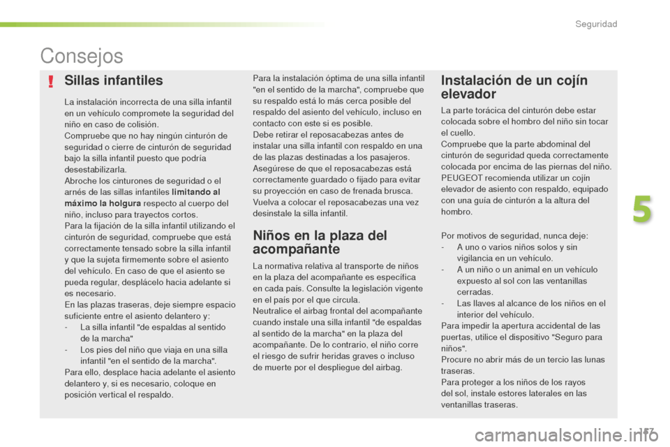 Peugeot 508 RXH 2016 Manual del propietario (in Spanish) 157
508_es_Chap05_securite_ed01-2016
Sillas infantiles
La instalación incorrecta de una silla infantil
en un vehículo compromete la seguridad del
niño en caso de colisión.
Compruebe que no hay n Peugeot 508 RXH 2016 Manual del propietario (in Spanish) 157
508_es_Chap05_securite_ed01-2016
Sillas infantiles
La instalación incorrecta de una silla infantil
en un vehículo compromete la seguridad del
niño en caso de colisión.
Compruebe que no hay n