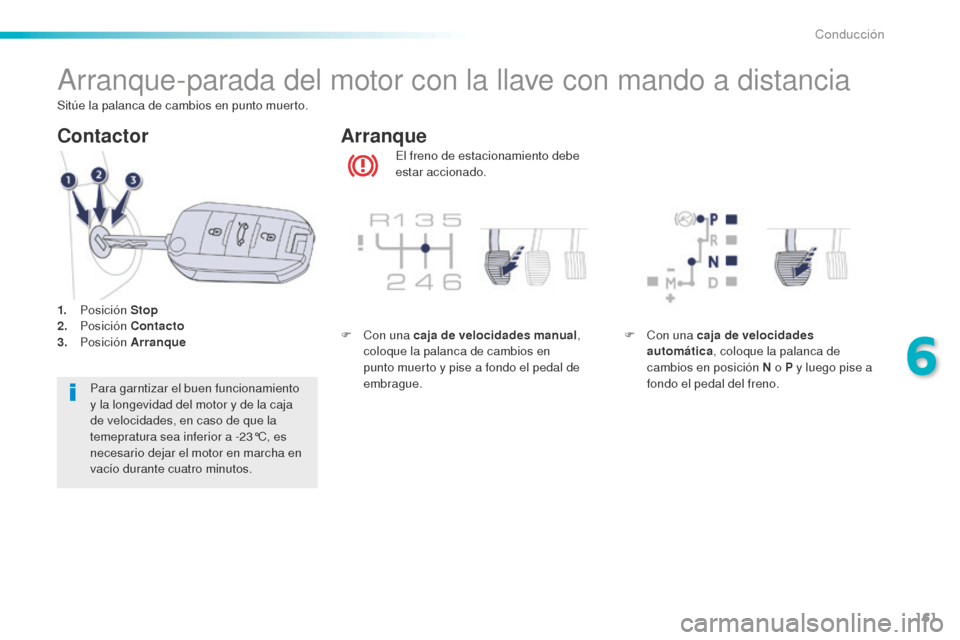 Peugeot 508 RXH 2016 Manual del propietario (in Spanish) 161
508_es_Chap06_conduite_ed01-2016
Arranque-parada del motor con la llave con mando a distancia
El freno de estacionamiento debe
estar accionado.
Arranque
Contactor
Para garntizar el buen funcionam Peugeot 508 RXH 2016 Manual del propietario (in Spanish) 161
508_es_Chap06_conduite_ed01-2016
Arranque-parada del motor con la llave con mando a distancia
El freno de estacionamiento debe
estar accionado.
Arranque
Contactor
Para garntizar el buen funcionam