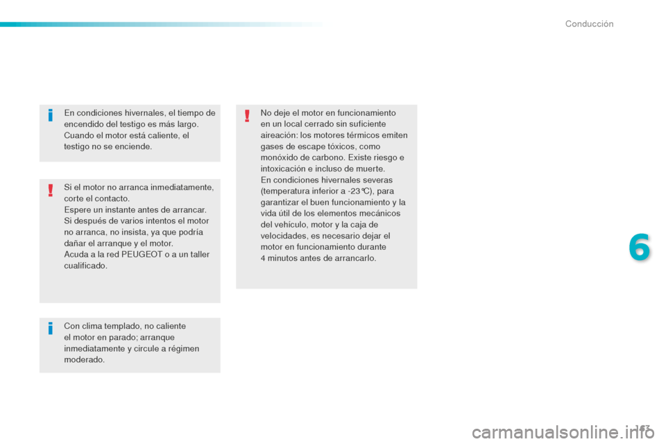 Peugeot 508 RXH 2016 Manual del propietario (in Spanish) 163
508_es_Chap06_conduite_ed01-2016
Si el motor no arranca inmediatamente,
corte el contacto.
Espere un instante antes de arrancar.
Si después de varios intentos el motor
no arranca, no insista, Peugeot 508 RXH 2016 Manual del propietario (in Spanish) 163
508_es_Chap06_conduite_ed01-2016
Si el motor no arranca inmediatamente,
corte el contacto.
Espere un instante antes de arrancar.
Si después de varios intentos el motor
no arranca, no insista,