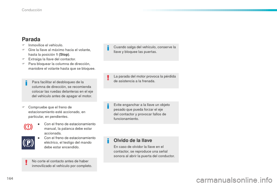 Peugeot 508 RXH 2016 Manual del propietario (in Spanish) 164
508_es_Chap06_conduite_ed01-2016
Parada
No corte el contacto antes de haber
inmovilizado el vehículo por completo. Para facilitar el desbloqueo de la
columna de dirección, se recomienda
coloc Peugeot 508 RXH 2016 Manual del propietario (in Spanish) 164
508_es_Chap06_conduite_ed01-2016
Parada
No corte el contacto antes de haber
inmovilizado el vehículo por completo. Para facilitar el desbloqueo de la
columna de dirección, se recomienda
coloc