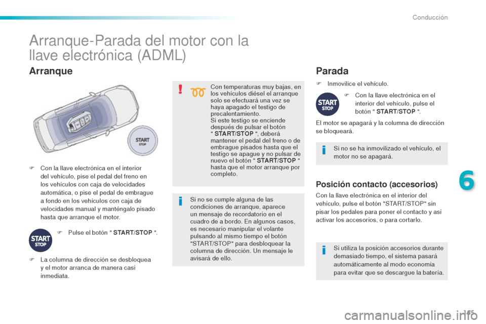Peugeot 508 RXH 2016 Manual del propietario (in Spanish) 165
508_es_Chap06_conduite_ed01-2016
Con temperaturas muy bajas, en
los vehículos diésel el arranque
solo se efectuará una vez se
haya apagado el testigo de
precalentamiento.
Si este testigo se Peugeot 508 RXH 2016 Manual del propietario (in Spanish) 165
508_es_Chap06_conduite_ed01-2016
Con temperaturas muy bajas, en
los vehículos diésel el arranque
solo se efectuará una vez se
haya apagado el testigo de
precalentamiento.
Si este testigo se