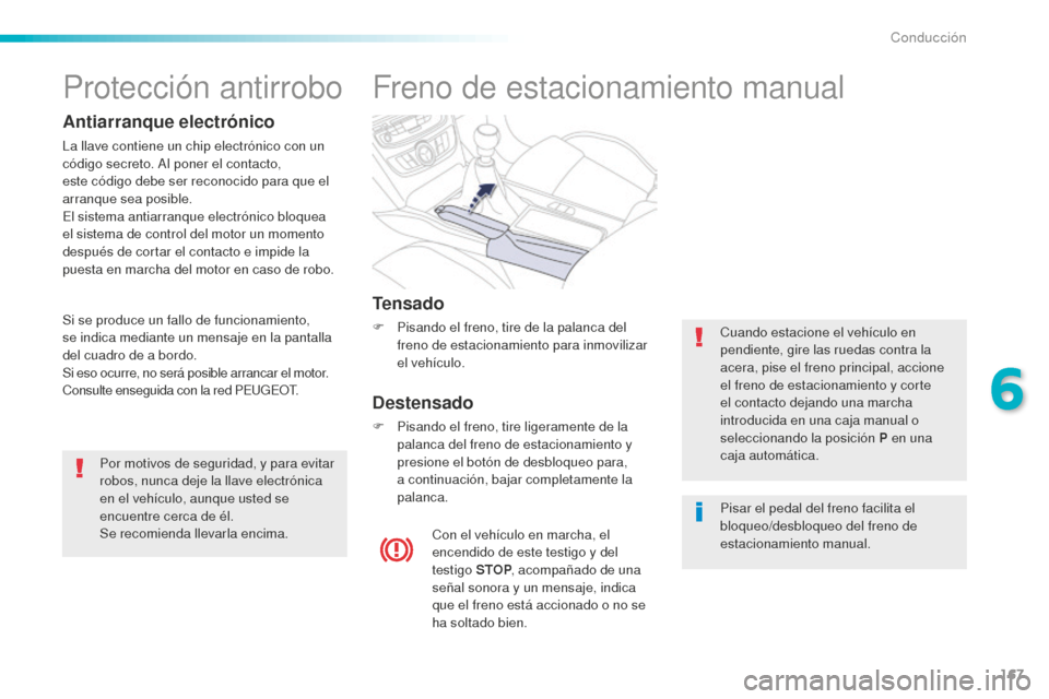 Peugeot 508 RXH 2016 Manual del propietario (in Spanish) 167
508_es_Chap06_conduite_ed01-2016
Freno de estacionamiento manual
Tensado
F Pisando el freno, tire de la palanca del
freno de estacionamiento para inmovilizar
el vehículo.
Destensado
F Pisando e Peugeot 508 RXH 2016 Manual del propietario (in Spanish) 167
508_es_Chap06_conduite_ed01-2016
Freno de estacionamiento manual
Tensado
F Pisando el freno, tire de la palanca del
freno de estacionamiento para inmovilizar
el vehículo.
Destensado
F Pisando e