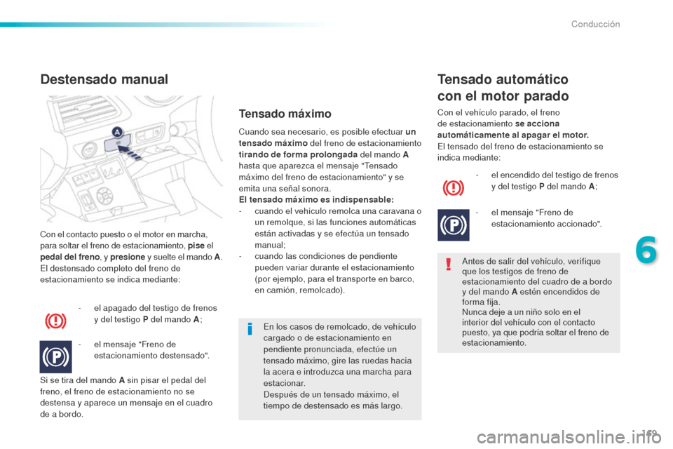 Peugeot 508 RXH 2016 Manual del propietario (in Spanish) 169
508_es_Chap06_conduite_ed01-2016
Con el contacto puesto o el motor en marcha,
para soltar el freno de estacionamiento, pise el
pedal del freno , y presione y suelte el mando A .
El destensado co Peugeot 508 RXH 2016 Manual del propietario (in Spanish) 169
508_es_Chap06_conduite_ed01-2016
Con el contacto puesto o el motor en marcha,
para soltar el freno de estacionamiento, pise el
pedal del freno , y presione y suelte el mando A .
El destensado co