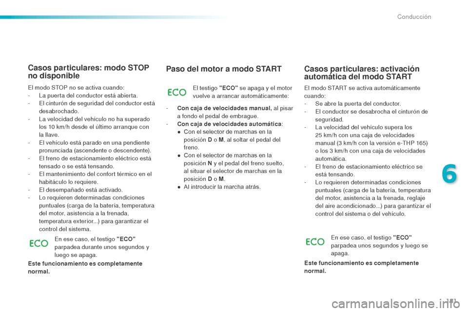 Peugeot 508 RXH 2016 Manual del propietario (in Spanish) 181
508_es_Chap06_conduite_ed01-2016
Paso del motor a modo START
El testigo "ECO" se apaga y el motor
vuelve a arrancar automáticamente:
-
Co
n caja de velocidades manual, al pisar
a fondo el pe Peugeot 508 RXH 2016 Manual del propietario (in Spanish) 181
508_es_Chap06_conduite_ed01-2016
Paso del motor a modo START
El testigo "ECO" se apaga y el motor
vuelve a arrancar automáticamente:
-
Co
n caja de velocidades manual, al pisar
a fondo el pe
