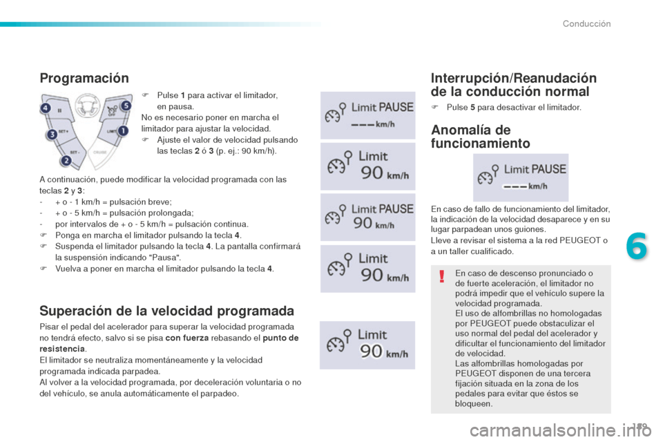 Peugeot 508 RXH 2016  Manual del propietario (in Spanish) 189
508_es_Chap06_conduite_ed01-2016
F Pulse 1 par a activar el limitador,  
en pausa.
No es necesario poner en marcha el 
limitador para ajustar la velocidad.
F
 Aj

uste el valor de velocidad pulsan