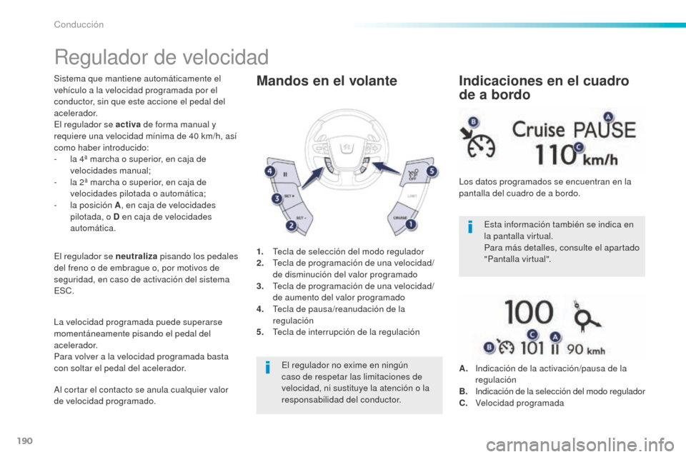 Peugeot 508 RXH 2016  Manual del propietario (in Spanish) 190
508_es_Chap06_conduite_ed01-2016
Regulador de velocidad
Sistema que mantiene automáticamente el 
vehículo a la velocidad programada por el 
conductor, sin que este accione el pedal del 
acelerad