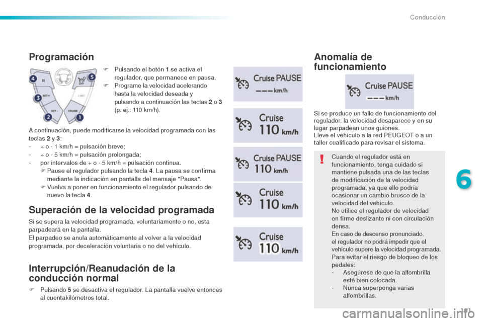 Peugeot 508 RXH 2016  Manual del propietario (in Spanish) 191
508_es_Chap06_conduite_ed01-2016
F Pulsando el botón 1 se activa el 
regulador, que permanece en pausa.
F
 Pr

ograme la velocidad acelerando   
hasta la velocidad deseada y   
pulsando a continu
