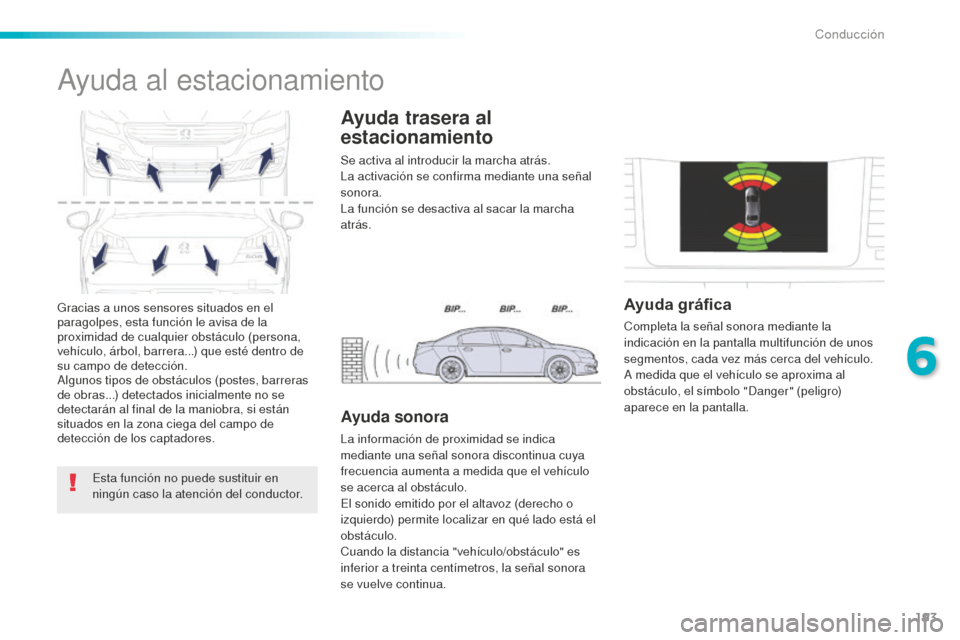 Peugeot 508 RXH 2016  Manual del propietario (in Spanish) 193
508_es_Chap06_conduite_ed01-2016
Gracias a unos sensores situados en el 
paragolpes, esta función le avisa de la 
proximidad de cualquier obstáculo (persona, 
vehículo, árbol, barrera...) que 