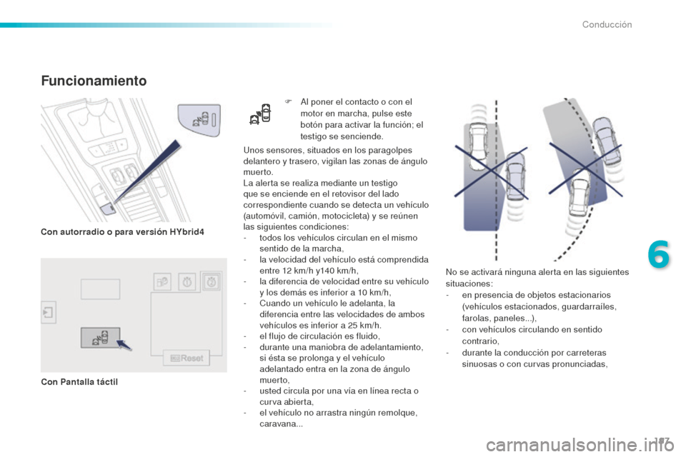 Peugeot 508 RXH 2016  Manual del propietario (in Spanish) 197
508_es_Chap06_conduite_ed01-2016
No se activará ninguna alerta en las siguientes 
situaciones:
-
 en p
resencia de objetos estacionarios 
(vehículos estacionados, guardarraíles, 
farolas, panel