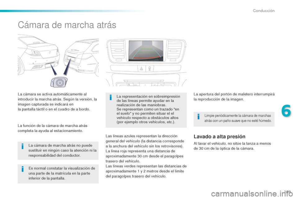 Peugeot 508 RXH 2016  Manual del propietario (in Spanish) 199
508_es_Chap06_conduite_ed01-2016
Cámara de marcha atrás
La cámara se activa automáticamente al 
introducir la marcha atrás. Según la versión, la 
imagen capturada se indicará en
la pantall