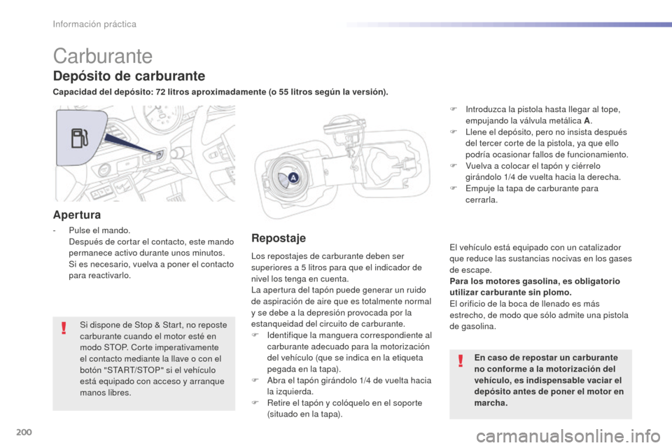 Peugeot 508 RXH 2016  Manual del propietario (in Spanish) 200
508_es_Chap07_info-pratiques_ed01-2016
Carburante
Los repostajes de carburante deben ser 
superiores a 5 litros para que el indicador de 
nivel los tenga en cuenta.
La apertura del tapón puede ge