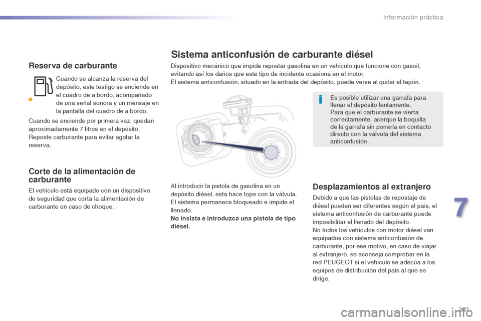 Peugeot 508 RXH 2016  Manual del propietario (in Spanish) 201
508_es_Chap07_info-pratiques_ed01-2016
Reserva de carburante
Cuando se alcanza la reserva del 
depósito, este testigo se enciende en 
el cuadro de a bordo, acompañado 
de una señal sonora y un 