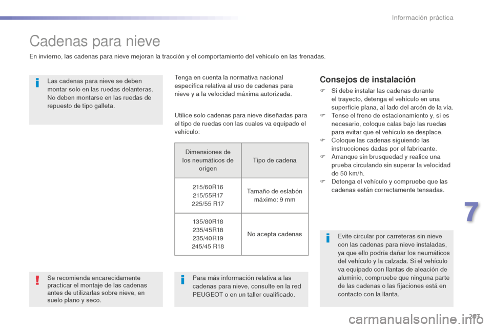 Peugeot 508 RXH 2016  Manual del propietario (in Spanish) 203
508_es_Chap07_info-pratiques_ed01-2016
Cadenas para nieve
En invierno, las cadenas para nieve mejoran la tracción y el comportamiento del vehículo en las frenadas.Las cadenas para nieve se deben