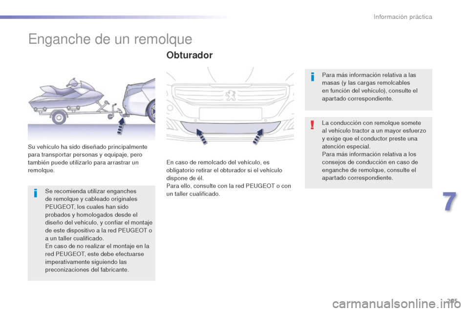 Peugeot 508 RXH 2016  Manual del propietario (in Spanish) 205
508_es_Chap07_info-pratiques_ed01-2016
Enganche de un remolque
La conducción con remolque somete 
al vehículo tractor a un mayor esfuerzo 
y exige que el conductor preste una 
atención especial