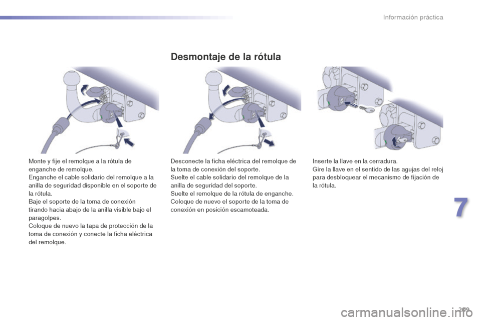 Peugeot 508 RXH 2016 Manual del propietario (in Spanish) 209
508_es_Chap07_info-pratiques_ed01-2016
Monte y fije el remolque a la rótula de
enganche de remolque.
Enganche el cable solidario del remolque a la
anilla de seguridad disponible en el soporte d Peugeot 508 RXH 2016 Manual del propietario (in Spanish) 209
508_es_Chap07_info-pratiques_ed01-2016
Monte y fije el remolque a la rótula de
enganche de remolque.
Enganche el cable solidario del remolque a la
anilla de seguridad disponible en el soporte d