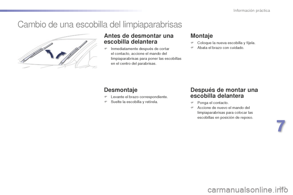 Peugeot 508 RXH 2016 Manual del propietario (in Spanish) 211
508_es_Chap07_info-pratiques_ed01-2016
Cambio de una escobilla del limpiaparabrisas
Antes de desmontar una
escobilla delantera
F Inmediatamente después de cortar
el contacto, accione el mando d Peugeot 508 RXH 2016 Manual del propietario (in Spanish) 211
508_es_Chap07_info-pratiques_ed01-2016
Cambio de una escobilla del limpiaparabrisas
Antes de desmontar una
escobilla delantera
F Inmediatamente después de cortar
el contacto, accione el mando d