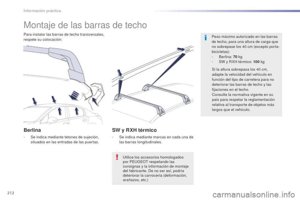Peugeot 508 RXH 2016 Manual del propietario (in Spanish) 212
508_es_Chap07_info-pratiques_ed01-2016
Montaje de las barras de techo
Peso máximo autorizado en las barras
de techo, para una altura de carga que
no sobrepase los 40
c
m (excepto porta-
bicicl Peugeot 508 RXH 2016 Manual del propietario (in Spanish) 212
508_es_Chap07_info-pratiques_ed01-2016
Montaje de las barras de techo
Peso máximo autorizado en las barras
de techo, para una altura de carga que
no sobrepase los 40
c
m (excepto porta-
bicicl
