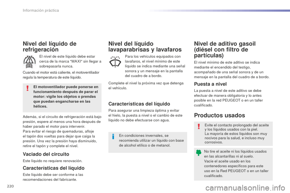 Peugeot 508 RXH 2016 Manual del propietario (in Spanish) 220
508_es_Chap07_info-pratiques_ed01-2016
Nivel del líquido de
refrigeración
El nivel de este líquido debe estar
cerca de la marca "MA XI" sin llegar a
sobrepasarla nunca.
Además, si el circui Peugeot 508 RXH 2016 Manual del propietario (in Spanish) 220
508_es_Chap07_info-pratiques_ed01-2016
Nivel del líquido de
refrigeración
El nivel de este líquido debe estar
cerca de la marca "MA XI" sin llegar a
sobrepasarla nunca.
Además, si el circui