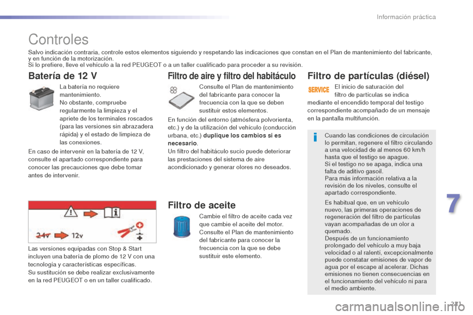 Peugeot 508 RXH 2016 Manual del propietario (in Spanish) 221
508_es_Chap07_info-pratiques_ed01-2016
Controles
Batería de 12 V
La batería no requiere
mantenimiento.
No obstante, compruebe
regularmente la limpieza y el
apriete de los terminales roscados Peugeot 508 RXH 2016 Manual del propietario (in Spanish) 221
508_es_Chap07_info-pratiques_ed01-2016
Controles
Batería de 12 V
La batería no requiere
mantenimiento.
No obstante, compruebe
regularmente la limpieza y el
apriete de los terminales roscados