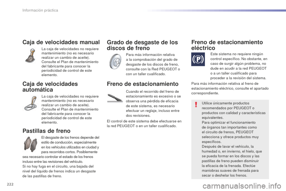 Peugeot 508 RXH 2016 Manual del propietario (in Spanish) 222
508_es_Chap07_info-pratiques_ed01-2016
Caja de velocidades manual
La caja de velocidades no requiere
mantenimiento (no es necesario
realizar un cambio de aceite).
Consulte el Plan de mantenimien Peugeot 508 RXH 2016 Manual del propietario (in Spanish) 222
508_es_Chap07_info-pratiques_ed01-2016
Caja de velocidades manual
La caja de velocidades no requiere
mantenimiento (no es necesario
realizar un cambio de aceite).
Consulte el Plan de mantenimien