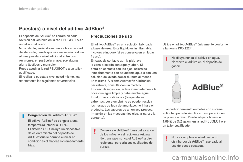 Peugeot 508 RXH 2016 Manual del propietario (in Spanish) 224
508_es_Chap07_info-pratiques_ed01-2016
Puesta(s) a nivel del aditivo AdBlue®
El depósito de AdBlue® se llenará en cada
revisión del vehículo en la red PEUGEOT o en
un taller cualificado.
N Peugeot 508 RXH 2016 Manual del propietario (in Spanish) 224
508_es_Chap07_info-pratiques_ed01-2016
Puesta(s) a nivel del aditivo AdBlue®
El depósito de AdBlue® se llenará en cada
revisión del vehículo en la red PEUGEOT o en
un taller cualificado.
N