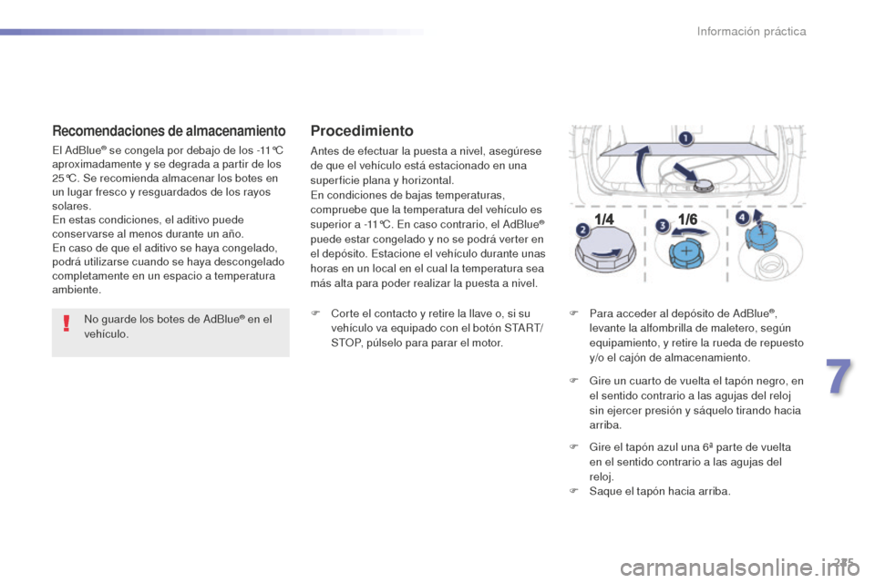 Peugeot 508 RXH 2016 Manual del propietario (in Spanish) 225
508_es_Chap07_info-pratiques_ed01-2016
No guarde los botes de AdBlue® en el
vehículo.
Recomendaciones de almacenamiento
El AdBlue® se congela por debajo de los -11°C
aproximadamente y se deg Peugeot 508 RXH 2016 Manual del propietario (in Spanish) 225
508_es_Chap07_info-pratiques_ed01-2016
No guarde los botes de AdBlue® en el
vehículo.
Recomendaciones de almacenamiento
El AdBlue® se congela por debajo de los -11°C
aproximadamente y se deg