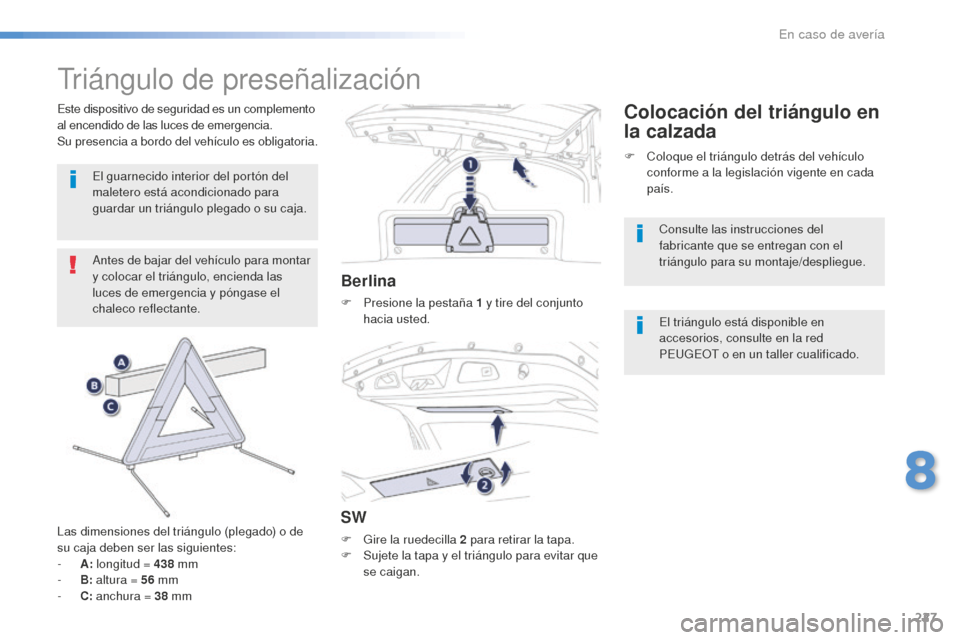 Peugeot 508 RXH 2016 Manual del propietario (in Spanish) 227
508_es_Chap08_en-cas-de-pannes_ed01-2016
Triángulo de preseñalización
Antes de bajar del vehículo para montar
y colocar el triángulo, encienda las
luces de emergencia y póngase el
chaleco Peugeot 508 RXH 2016 Manual del propietario (in Spanish) 227
508_es_Chap08_en-cas-de-pannes_ed01-2016
Triángulo de preseñalización
Antes de bajar del vehículo para montar
y colocar el triángulo, encienda las
luces de emergencia y póngase el
chaleco