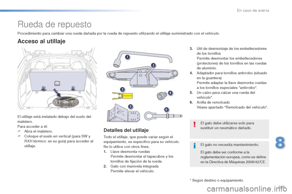 Peugeot 508 RXH 2016  Manual del propietario (in Spanish) 235
508_es_Chap08_en-cas-de-pannes_ed01-2016
Rueda de repuesto
El utillaje está instalado debajo del suelo del 
maletero.
Para acceder a él:
F
 Abr
a el maletero.
F
 Co

loque el suelo en vertical (