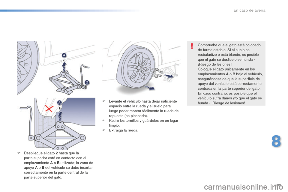Peugeot 508 RXH 2016 Manual del propietario (in Spanish) 239
508_es_Chap08_en-cas-de-pannes_ed01-2016
F Levante el vehículo hasta dejar suficiente
espacio entre la rueda y el suelo para
luego poder montar fácilmente la rueda de
repuesto (no pinchada).
Peugeot 508 RXH 2016 Manual del propietario (in Spanish) 239
508_es_Chap08_en-cas-de-pannes_ed01-2016
F Levante el vehículo hasta dejar suficiente
espacio entre la rueda y el suelo para
luego poder montar fácilmente la rueda de
repuesto (no pinchada).