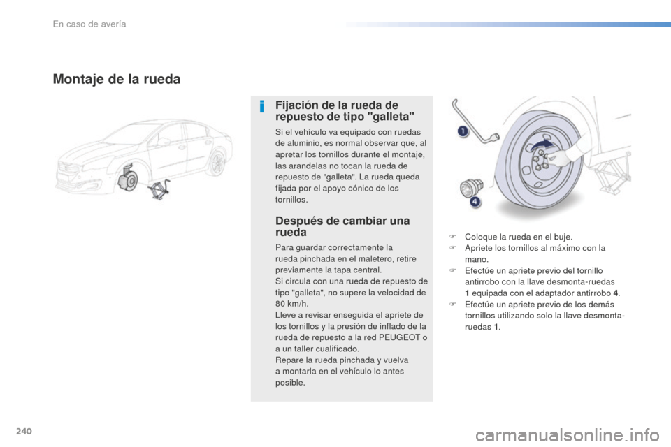 Peugeot 508 RXH 2016 Manual del propietario (in Spanish) 240
508_es_Chap08_en-cas-de-pannes_ed01-2016
Montaje de la rueda
Fijación de la rueda de
repuesto de tipo "galleta"
Si el vehículo va equipado con ruedas
de aluminio, es normal observar que, al
a Peugeot 508 RXH 2016 Manual del propietario (in Spanish) 240
508_es_Chap08_en-cas-de-pannes_ed01-2016
Montaje de la rueda
Fijación de la rueda de
repuesto de tipo "galleta"
Si el vehículo va equipado con ruedas
de aluminio, es normal observar que, al
a
