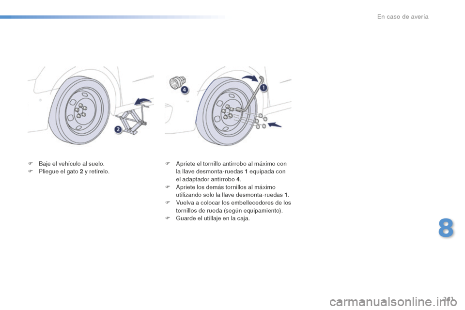 Peugeot 508 RXH 2016 Manual del propietario (in Spanish) 241
508_es_Chap08_en-cas-de-pannes_ed01-2016
F Baje el vehículo al suelo.
F Pl iegue el gato 2 y retírelo. F Ap
riete el tornillo antirrobo al máximo con
la llave desmonta-ruedas 1 e quipada con Peugeot 508 RXH 2016 Manual del propietario (in Spanish) 241
508_es_Chap08_en-cas-de-pannes_ed01-2016
F Baje el vehículo al suelo.
F Pl iegue el gato 2 y retírelo. F Ap
riete el tornillo antirrobo al máximo con
la llave desmonta-ruedas 1 e quipada con