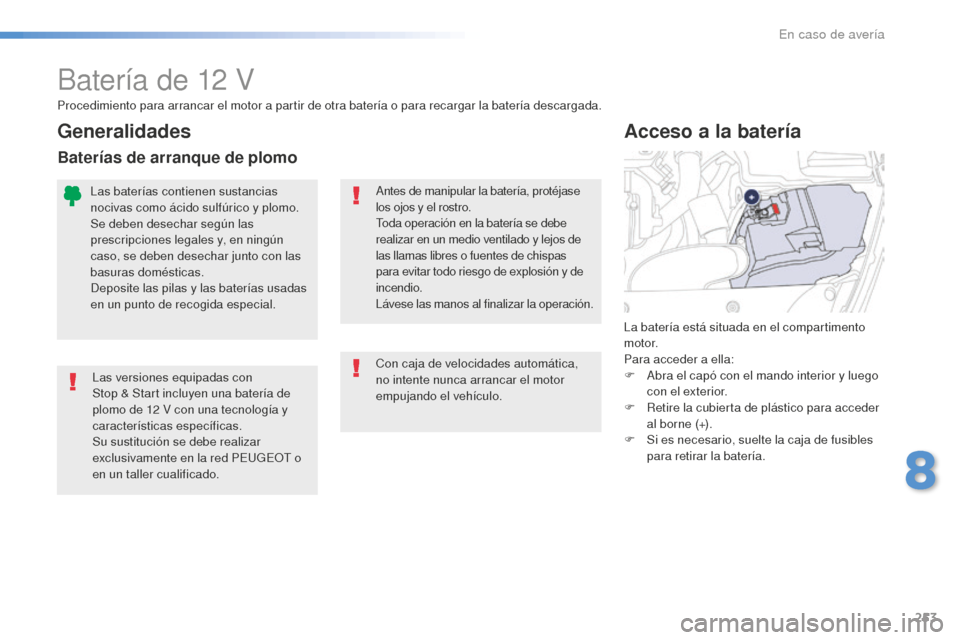 Peugeot 508 RXH 2016 Manual del propietario (in Spanish) 253
508_es_Chap08_en-cas-de-pannes_ed01-2016
Batería de 12 V
Las versiones equipadas con
Stop & Start incluyen una batería de
plomo de 12
V c
on una tecnología y
características específicas. Peugeot 508 RXH 2016 Manual del propietario (in Spanish) 253
508_es_Chap08_en-cas-de-pannes_ed01-2016
Batería de 12 V
Las versiones equipadas con
Stop & Start incluyen una batería de
plomo de 12
V c
on una tecnología y
características específicas.