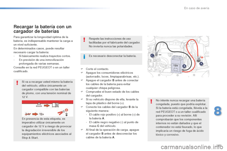 Peugeot 508 RXH 2016 Manual del propietario (in Spanish) 255
508_es_Chap08_en-cas-de-pannes_ed01-2016
Respete las instrucciones de uso
facilitadas por el fabricante del cargador.
No invierta nunca las polaridades.
Para garantizar la longevidad óptima de l Peugeot 508 RXH 2016 Manual del propietario (in Spanish) 255
508_es_Chap08_en-cas-de-pannes_ed01-2016
Respete las instrucciones de uso
facilitadas por el fabricante del cargador.
No invierta nunca las polaridades.
Para garantizar la longevidad óptima de l
