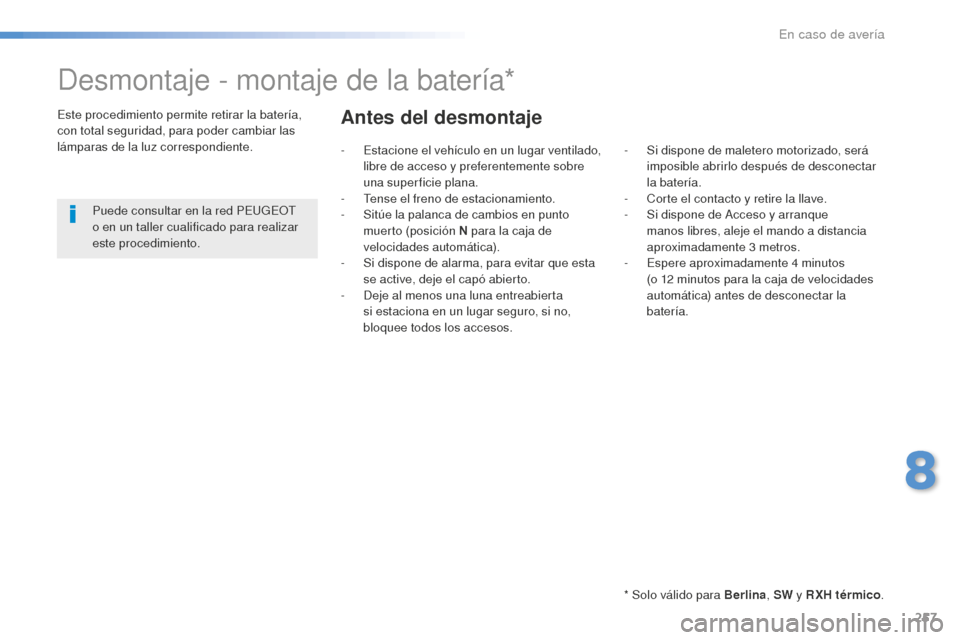 Peugeot 508 RXH 2016 Manual del propietario (in Spanish) 257
508_es_Chap08_en-cas-de-pannes_ed01-2016
Desmontaje - montaje de la batería*
* Solo válido para Berlina, SW y RXH térmico .
Este procedimiento permite retirar la batería,
con total seguridad, Peugeot 508 RXH 2016 Manual del propietario (in Spanish) 257
508_es_Chap08_en-cas-de-pannes_ed01-2016
Desmontaje - montaje de la batería*
* Solo válido para Berlina, SW y RXH térmico .
Este procedimiento permite retirar la batería,
con total seguridad,