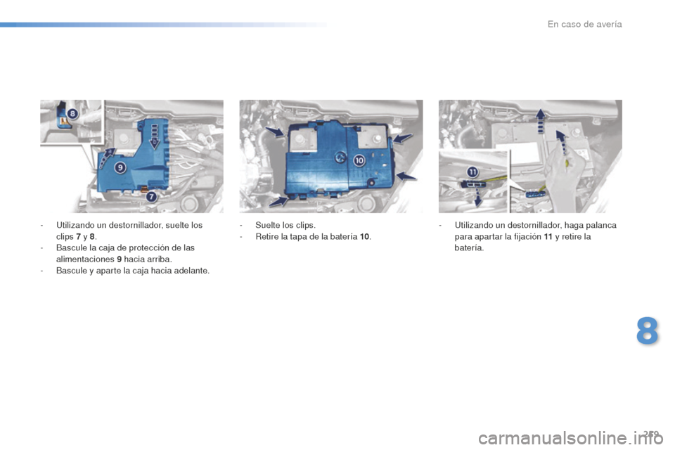 Peugeot 508 RXH 2016 Manual del propietario (in Spanish) 259
508_es_Chap08_en-cas-de-pannes_ed01-2016
- Utilizando un destornillador, suelte los
clips 7 y 8.
-
Ba
scule la caja de protección de las
alimentaciones 9
ha
cia arriba.
-
Ba
scule y apa Peugeot 508 RXH 2016 Manual del propietario (in Spanish) 259
508_es_Chap08_en-cas-de-pannes_ed01-2016
- Utilizando un destornillador, suelte los
clips 7 y 8.
-
Ba
scule la caja de protección de las
alimentaciones 9
ha
cia arriba.
-
Ba
scule y apa
