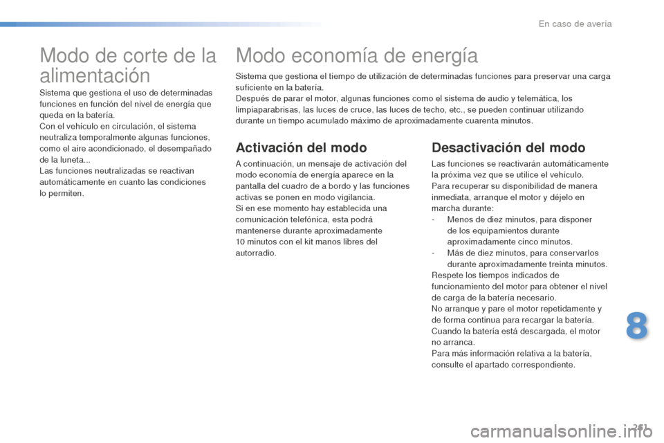 Peugeot 508 RXH 2016 Manual del propietario (in Spanish) 261
508_es_Chap08_en-cas-de-pannes_ed01-2016
Sistema que gestiona el tiempo de utilización de determinadas funciones para preservar una carga
suficiente en la batería.
Después de parar el motor, a Peugeot 508 RXH 2016 Manual del propietario (in Spanish) 261
508_es_Chap08_en-cas-de-pannes_ed01-2016
Sistema que gestiona el tiempo de utilización de determinadas funciones para preservar una carga
suficiente en la batería.
Después de parar el motor, a