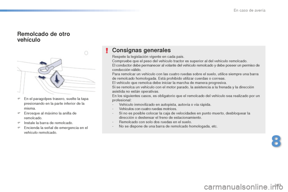 Peugeot 508 RXH 2016 Manual del propietario (in Spanish) 263
508_es_Chap08_en-cas-de-pannes_ed01-2016
Consignas generales
Respete la legislación vigente en cada país.
Compruebe que el peso del vehículo tractor es superior al del vehículo remolcado.
El c Peugeot 508 RXH 2016 Manual del propietario (in Spanish) 263
508_es_Chap08_en-cas-de-pannes_ed01-2016
Consignas generales
Respete la legislación vigente en cada país.
Compruebe que el peso del vehículo tractor es superior al del vehículo remolcado.
El c