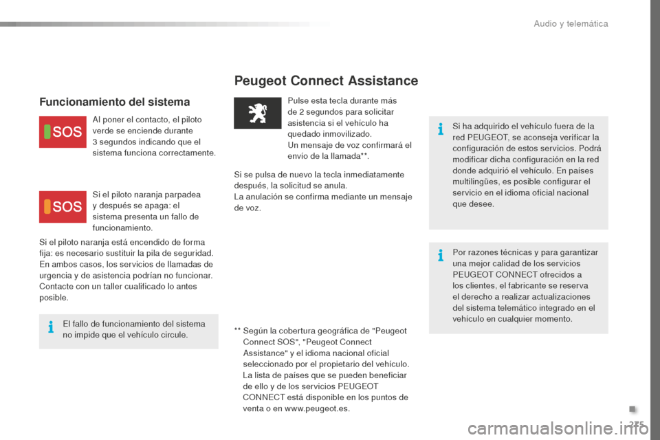 Peugeot 508 RXH 2016  Manual del propietario (in Spanish) 275
508_es_Chap10a_BTA_ed01-2016
Peugeot Connect Assistance
Si ha adquirido el vehículo fuera de la 
red PEUGEOT, se aconseja verificar la 
configuración de estos servicios. Podrá 
modificar dicha 
