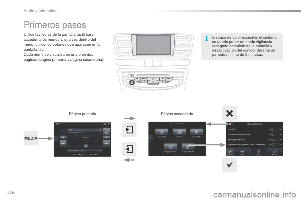 Peugeot 508 RXH 2016  Manual del propietario (in Spanish) 278
508_es_Chap10c_SMEGplus_ed01-2016
Primeros pasos
Utilice las teclas de la pantalla táctil para 
acceder a los menús y, una vez dentro del 
menú, utilice los botones que aparecen en la 
pantalla