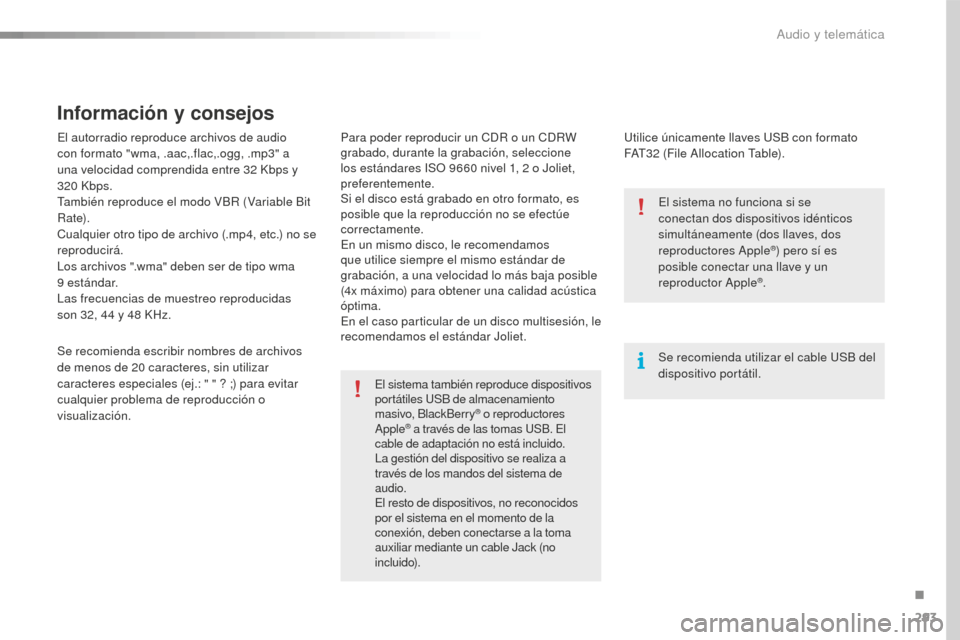 Peugeot 508 RXH 2016  Manual del propietario (in Spanish) 293
508_es_Chap10c_SMEGplus_ed01-2016
El autorradio reproduce archivos de audio 
con formato "wma, .aac,.flac,.ogg, .mp3" a 
una velocidad comprendida entre 32
 K
bps y 
320
 K

bps.
También reproduc
