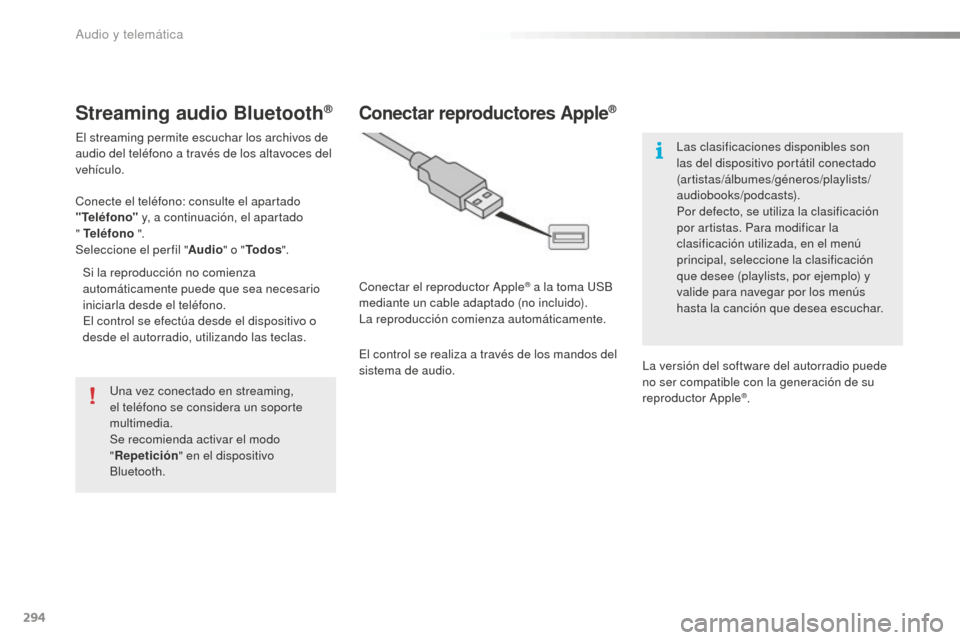 Peugeot 508 RXH 2016  Manual del propietario (in Spanish) 294
508_es_Chap10c_SMEGplus_ed01-2016
Streaming audio Bluetooth®
El streaming permite escuchar los archivos de 
audio del teléfono a través de los altavoces del 
vehículo.
Conecte el teléfono: co