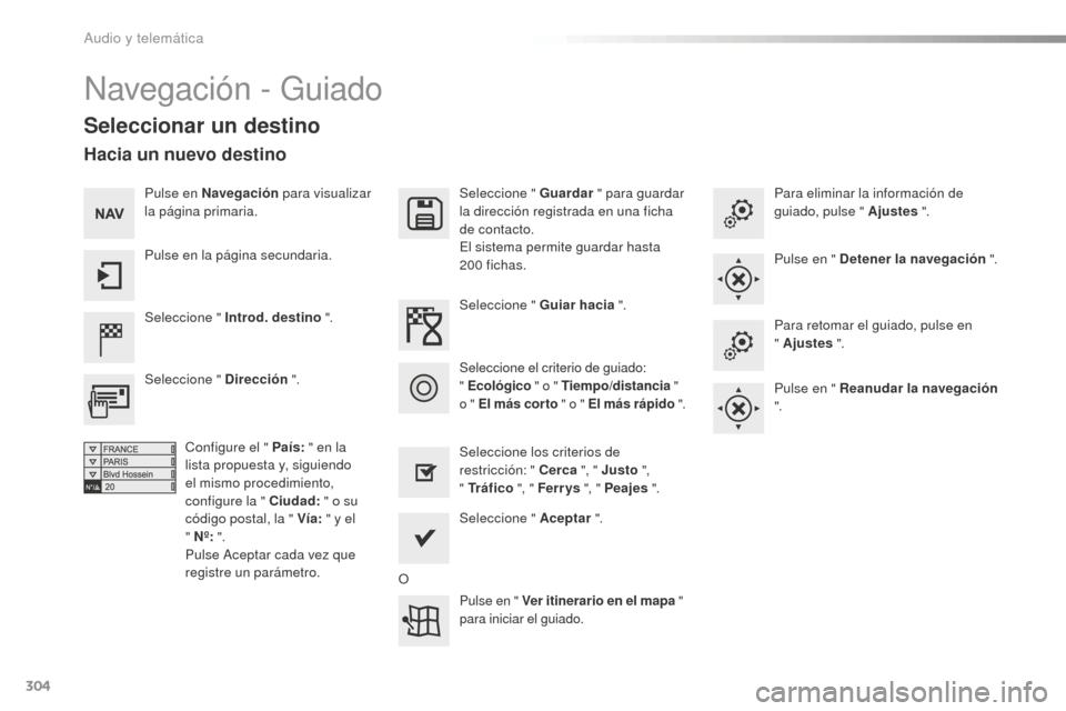 Peugeot 508 RXH 2016  Manual del propietario (in Spanish) 304
508_es_Chap10c_SMEGplus_ed01-2016
Navegación - Guiado
Seleccionar un destino
Seleccione " Introd. destino ".Seleccione " Guardar
 " para guardar 
la dirección registrada en una ficha 
de contact