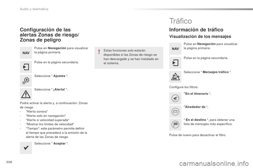 Peugeot 508 RXH 2016  Manual del propietario (in Spanish) 308
508_es_Chap10c_SMEGplus_ed01-2016
Configuración de las 
alertas Zonas de riesgo/
Zonas de peligro
Pulse en Navegación para visualizar 
la página primaria.
Pulse en la página secundaria.
Selecc