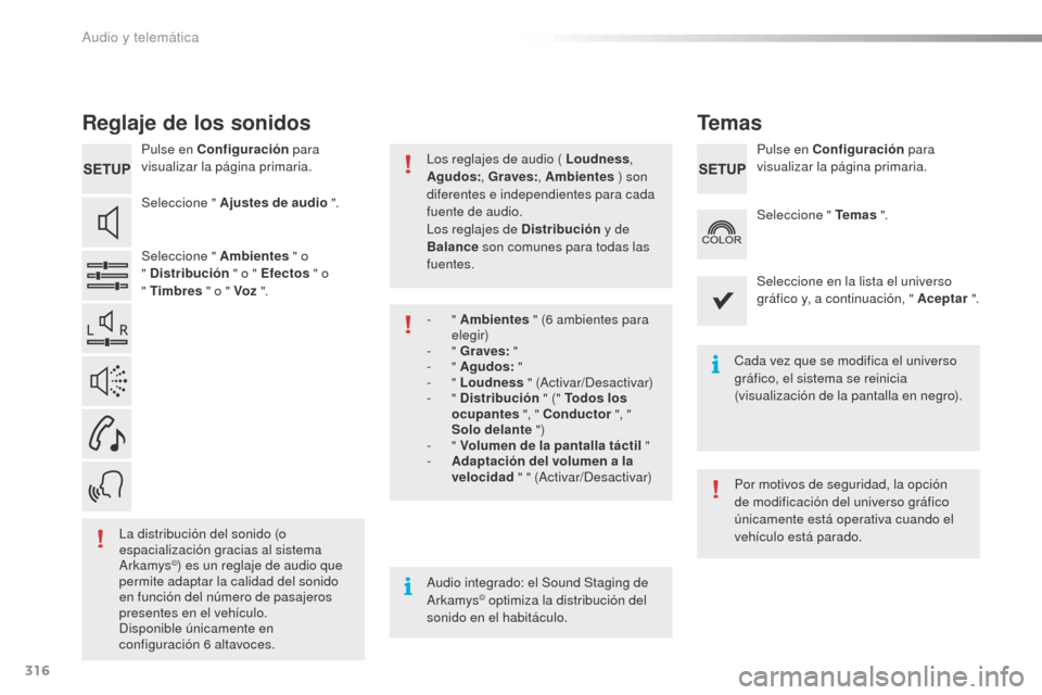 Peugeot 508 RXH 2016  Manual del propietario (in Spanish) 316
508_es_Chap10c_SMEGplus_ed01-2016
Reglaje de los sonidos
Pulse en Configuración para 
visualizar la página primaria.
Seleccione " Ajustes de audio ".
Seleccione " Ambientes  " o  
" Distribució