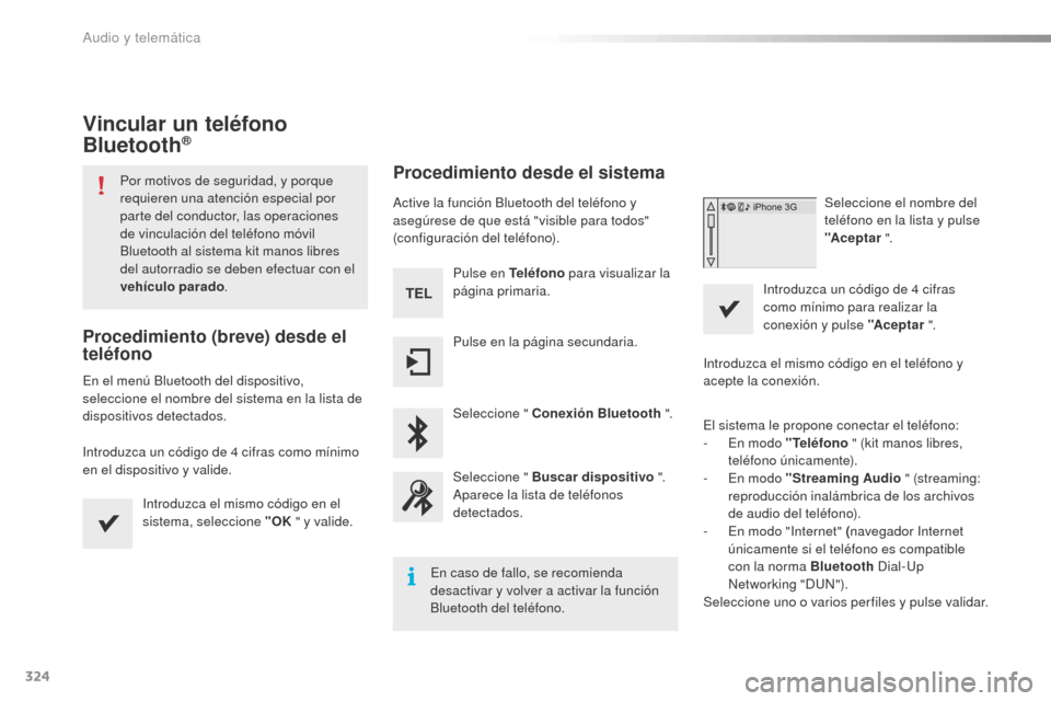 Peugeot 508 RXH 2016  Manual del propietario (in Spanish) 324
508_es_Chap10c_SMEGplus_ed01-2016
Vincular un teléfono 
Bluetooth®
Por motivos de seguridad, y porque 
requieren una atención especial por 
parte del conductor, las operaciones 
de vinculación