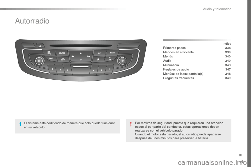 Peugeot 508 RXH 2016  Manual del propietario (in Spanish) 337
508_es_Chap10d_RD5_ed01-2016
Autorradio
Índice
Primeros pasos 33 8
Mandos en el volante
 33

9
Menús
 34

0
Audio
 3

40
Multimedia
 3

43
Reglajes de audio
 34

7
Menú(s) de las(s) pantalla(s)