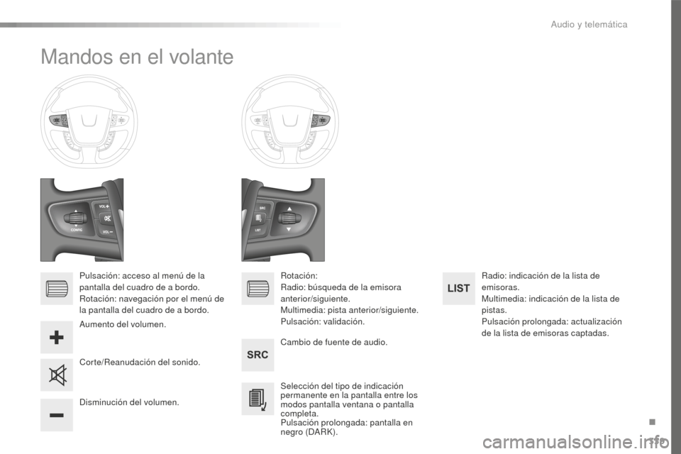 Peugeot 508 RXH 2016  Manual del propietario (in Spanish) 339
508_es_Chap10d_RD5_ed01-2016
Mandos en el volante
Pulsación: acceso al menú de la 
pantalla del cuadro de a bordo.
Rotación: navegación por el menú de 
la pantalla del cuadro de a bordo.Cambi